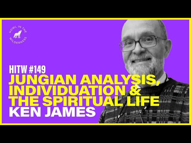 Jungian Analysis, Individuation & The Spiritual Life | Kenneth James | HITW 149