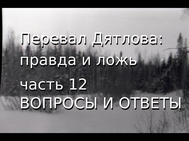 Перевал Дятлова: правда и ложь, ч.12: ВОПРОСЫ И ОТВЕТЫ