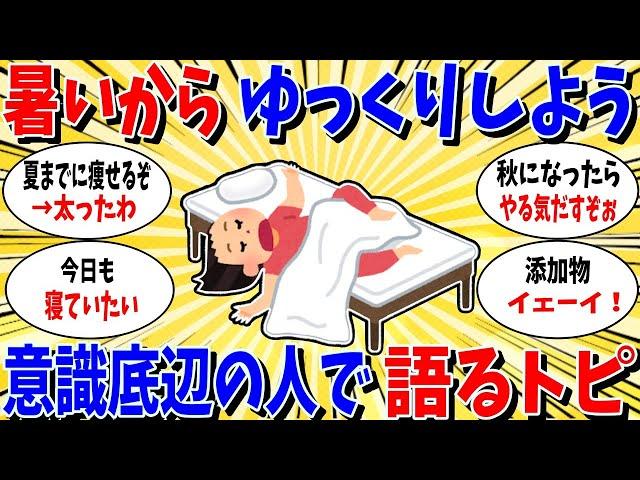 【ガルちゃん 有益トピ】夏だし暑いからゆっくりしよう。意識底辺のみんなで語るトピ