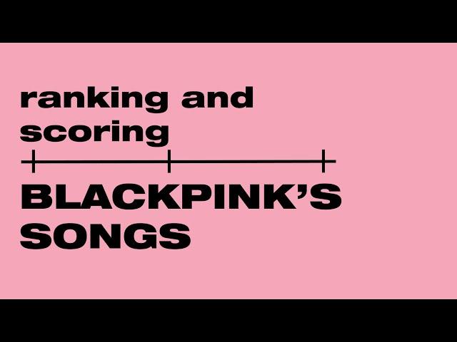 ranking and scoring (almost) all blackpink's songs