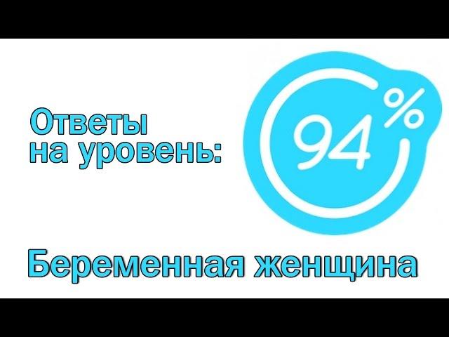 Игра 94 процента ответы на 5 уровень- БЕРЕМЕННАЯ ЖЕНЩИНА | Ответы на игру 94%