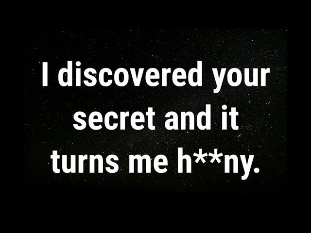  I discovered your secret and it turns me... current thoughts and feelings