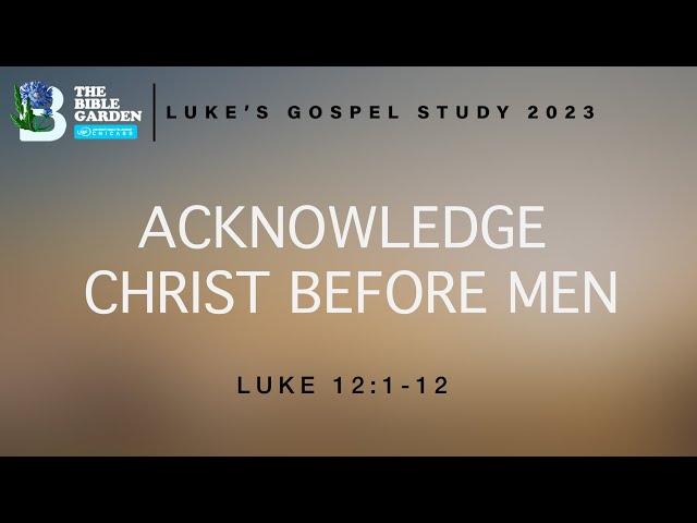 Acknowledge Christ Before Men / Luke 12:1-12 / Chicago UBF / Sunday Message