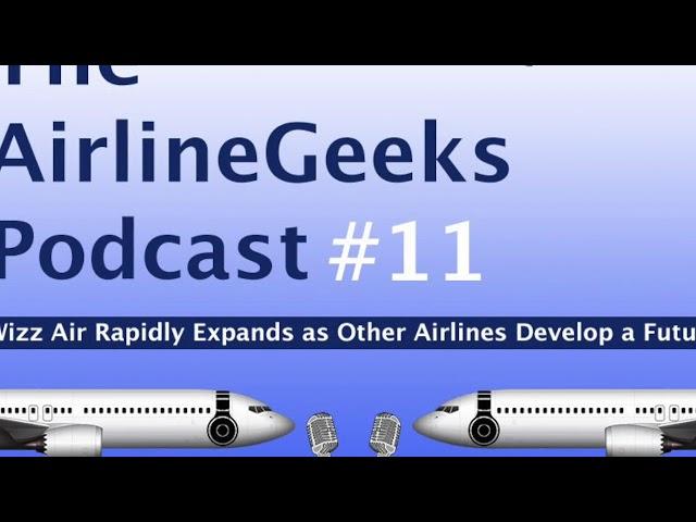 The AirlineGeeks Podcast #11: Wizz Air Rapidly Expands As Other Airlines Develop a Future