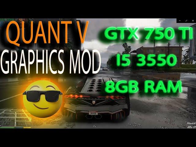 GTA 5 : QUANT V GRAPHIC MOD / GTX 750 TI - I5 3550 - 8GB RAM #gta