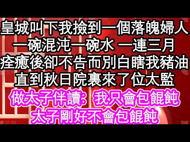 皇城叫下我撿到一個落魄婦人，一碗混沌一碗水 一連三月，痊癒後卻不告而別白瞎我豬油，直到秋日院裏來了位太監，做太子伴讀：我只會包餛飩，太子剛好不會包餛飩| #為人處世#生活經驗#情感故事#養老#退休