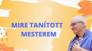 MIRE TANÍTOTT MESTEREM