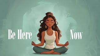 be here now, A 5 minute Mindfulness Meditation