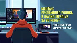 Монтаж рекламного ролика в DaVinci Resolve за 90 минут. Дмитрий Ларионов