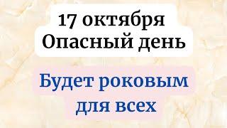 17 октября - Опасный день. Может стать роковым.