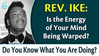 Is the Energy of Your Mind Being Warped? Rev. Ike's Do You Know What You Are Doing, Part 6