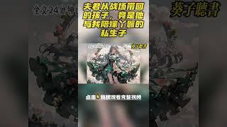 夫君从战场带回的孩子，竟是他与我陪嫁丫鬟的私生子，但当我重生回他带回孩子的那年#小說 #古风 #完结文