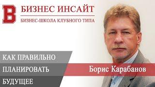 БИЗНЕС ИНСАЙТ: Борис Карабанов. Как правильно планировать будущее, чтобы мечты исполнились?