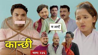 कान्छी नयाँ भाग: २३६ || Kanchhi epi 236 || Kanchhi new episode