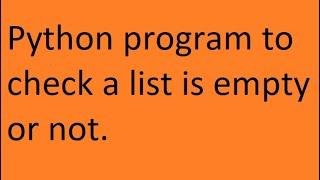 Python Program to Check a List is Empty or Not.