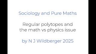 Regular Polytopes and the math vs physics issue | Sociology and Pure Maths | N J Wildberger