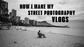 How I Make My Street Photography Vlogs