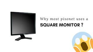 WHY MOST PISONET USE SQUARE MONITORS ?