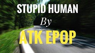 Stupid Human by Atk Epop