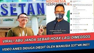 VIRAL! ABU JANDA SEBAR HOAX LAGI VIDEO ANIES DIDUGA DIEDIT OLEH MANUSIA S3T*4N INI!!!