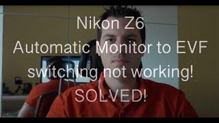 Nikon Z6 - Automatic monitor to EVF problem - SOLVED!