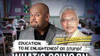 WHAT'S GOING ON, MALAYSIA? Education: Enlighten vs Stupid with Prof Tajuddin Rasdi