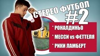 [СТЕРЕО ФУТБОЛ]#2. Роналдиньо, Месси, Рики Ламберт