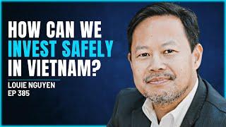 385 - Louie Nguyen - How Can We Invest Safely In Vietnam?