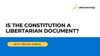 Is the Constitution a libertarian document? (with Trevor Burrus) - Libertarianism.org