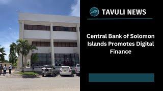 Central Bank of Solomon Islands Promotes Digital Finance