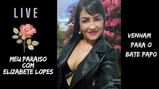 MEU PARAISO COM ELIZABETE LOPES  está ao vivo! BATE PAPO COM ELIZABETE LOPES.