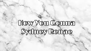 How You Gonna- Sydney Renae LYRICS