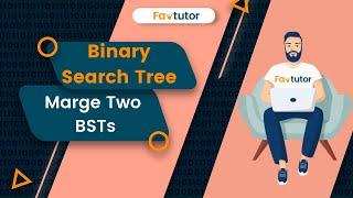 How To Merge Two BSTs | BST | FavTutor