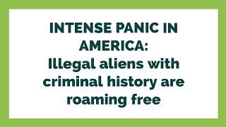 INTENSE PANIC IN AMERICA: Illegal aliens with criminal history are roaming free