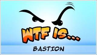 WTF Is... - Bastion ?