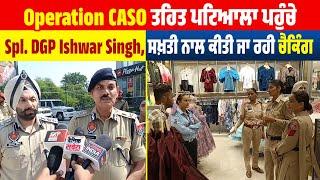 Operation CASO ਤਹਿਤ ਪਟਿਆਲਾ ਪਹੁੰਚੇ Spl. DGP Ishwar Singh, ਸਖ਼ਤੀ ਨਾਲ ਕੀਤੀ ਜਾ ਰਹੀ ਚੈਕਿੰਗ