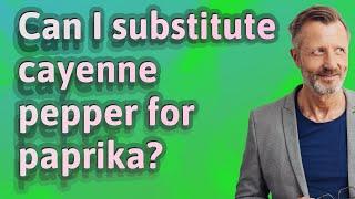 Can I substitute cayenne pepper for paprika?