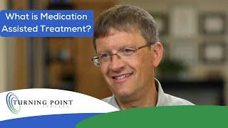 What is Medication Assisted Treatment? - Turning Point Centers