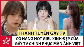 Tiểu Sử Thanh Tuyến Gãy TV - Cô Nàng Hot Girl Xinh Đẹp Của Gãy TV Chinh Phục Màn Ảnh Việt