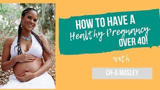 How to Have a Healthy Pregnancy Over 40!