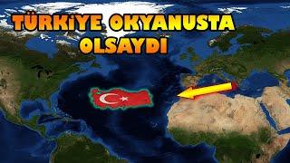 Türkiye Atlas Okyanusuna Taşınırsa Ne Olur ?