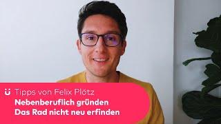 Nebenberuflich gründen - Tipps von Felix Plötz - Das Rad nicht neu erfinden