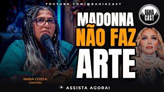 NARA COSTA afirma que MADONNA não faz arte. CONFIRA!