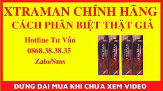  VIÊN SỦI XTRAMAN HÀNG CHÍNH HÃNG CÓ GÌ KHÁC BIỆT? CÁCH NHẬN BIẾT THẬT GIẢ XTRAMAN 0868.3838.35