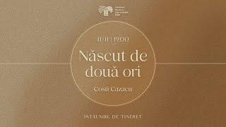 Născut de două ori | Costi Cazacu| Luni, 11 Noiembrie 2024