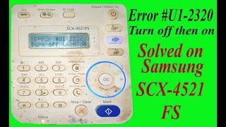 Error #U1-2320 turn off then turn on shown Samsung SCX-4521FS multifunction printer 100% Solved