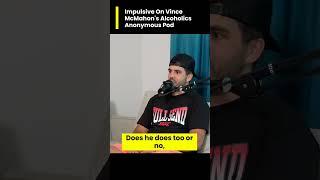 Impulsive On Vince McMahon's Alcoholics Anonymous Pod