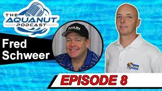 The Aquanut Podcast with Fred Schweer E8