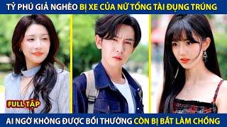 Tỷ Phú Giả Nghèo Bị Xe Của Nữ Tổng Tài Đụng Trúng, Ai Ngờ Không Được Bồi Thường Còn Bị Bắt Làm Chồng