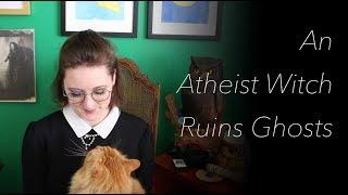 Could ghosts be real? An Atheist Witch Ruins Ghosts